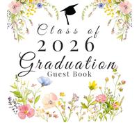 Class of 2026 Graduation Guest Book: A Beautiful Wildflower Sign-In Book for Messages and Advice, Featuring Graduate Reflections and Photo Pages to Preserve Memories Forever