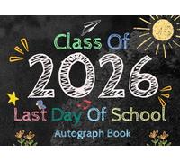 Class of 2026 Last Day Of School Autograph Book: Graduation Memory Album, My End Of School School Keepsake to Write Messages & Collect Signatures For ... and Familly To Record Meaningful Wishes.