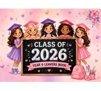 Class of 2026 Year 6 Leavers Book: A Beautiful End-of-Primary School Keepsake Filled with Class Photos, Friend Messages, Teacher Notes, Favourite ... and Special Moments to Treasure Forever