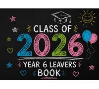 Class of 2026 Year 6 Leavers Book: A Graduation Keepsake Filled with Signatures, Memories, Photos and Messages from Friends, Teachers & Classmates