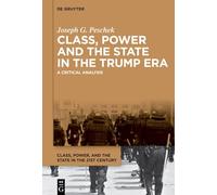 Class, Power and the State in the Trump Era: A Critical Analysis: 4 (Class, Power, and the State in the 21st Century, 4)
