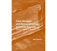 Class Struggle and Democratisation in Central America: Historical Trajectories and Legacies: 394 (Historical Materialism Book)
