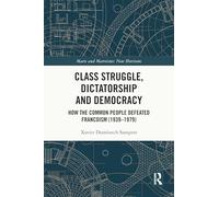 Class Struggle, Dictatorship and Democracy: How the Common People Defeated Francoism (1939-1979) (Marx and Marxisms)