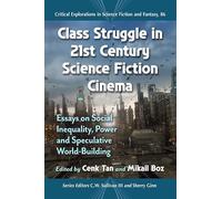 Class Struggle in 21st Century Science Fiction Cinema: Essays on Social Inequality, Power and Speculative World-Building: 86 (Critical Explorations in Science Fiction and Fantasy)