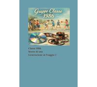 Classe 1986 Storie di una Generazione in Viaggio 2: Biografie vere dal gruppo "Gruppo Classe 1986"