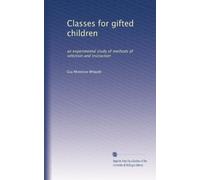 Classes for gifted children: an experimental study of methods of selection and instruction: Volume 3