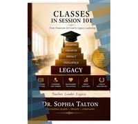 CLASSES IN SESSION 101: From Classroom Survival to Legacy Leadership (The Education Leadership Series)