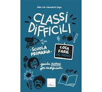 Classi difficili. Cosa fare (e non). Scuola primaria. Guida pratica per insegnanti (Guide per l'educazione)