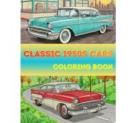 Classic 1950s Cars Coloring Book: 50 Bold and Easy Line Art Illustrations of Iconic American Automobiles, Retro Sedans, and Muscle Cars for Adults and ... of the Road: A Decade-by-Decade Car Journey)