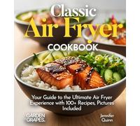 Classic Air Fryer Cookbook: From Kitchen to Table - Your Guide to the Ultimate Air Fryer Experience with 100+ Recipes Pictures Included