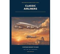 Classic Airliners: 50 Detailed Vintage Passenger Aircraft Coloring Pages from the Golden Age of Flight for Adults, Teens, Pilots, and Aviation ... Through Time Coloring Collection - Volume 1)