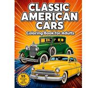 CLASSIC AMERICAN CARS COLORING BOOK FOR ADULTS: 55 Vintage & Retro Designs from 1900s-1970s • Relaxing, Detailed Illustrations for Stress Relief • ... Pages (Timeless Machines Coloring Collection)