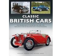 Classic British Cars 1896 -1995: THE GOLDEN AGE OF THE BRITISH CAR 1896 -1995, FEATURING OVER 80 MACHINES WITH 170 PHOTOGRAPHS