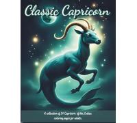 Classic Capricorn: A collection of 34 Capricorn of the Zodiac coloring pages for adults. (Zodiac Coloring Books for Adults)