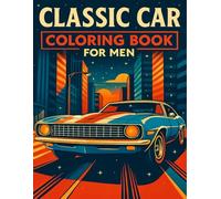 Classic Car Coloring Book for Men: 50 Timeless Vintage Cars in Dynamic Scenes - A Stress-Relief Coloring Book for Men Who Love Classic Automobiles