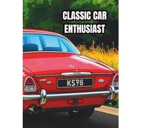 Classic Car Enthusiast: Classic Car Enthusiast Of Classic Cars From Another Era (Cars for enthusiasts , Muscle Cars, Hot Rods and Torrid Roadsters.)