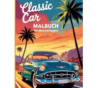 Classic Car Malbuch: 50 klassische Autos zum Ausmalen - Perfekt für Erwachsene und Teenager