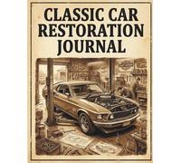 Classic Car Restoration Journal: The Ultimate Project Log Book for Automotive Enthusiasts to Track Repairs, Maintenance, Parts, Service History and Restoration Costs