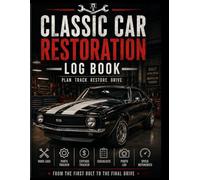 Classic Car Restoration Log Book: The Complete Phase-by-Phase Project Tracker for Engine Rebuilds, Body Work, Electrical, Interior & Final Assembly | Parts, Budget, Torque Specs & Milestone Logs