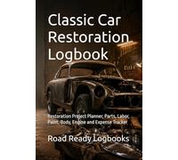 Classic Car Restoration Logbook: Restoration Project Planner, Parts, Labor, Paint, Body, Engine and Expense Tracker