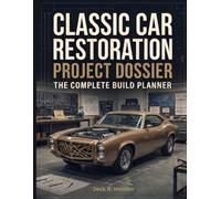 Classic Car Restoration Project Dossier: The Complete Build Planner