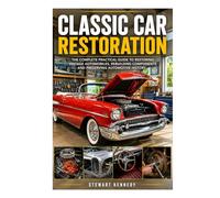 Classic Car Restoration: The Complete Practical Guide to Restoring Vintage Automobiles, Rebuilding Components and Preserving Automotive History ... and Essential Skills for Everyday Makers)