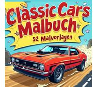 Classic Cars Malbuch: 52 Malvorlagen - Einzigartige Oldtimer-Illustrationen zum Ausmalen für Kinder und Erwachsene - für Entspannung und Stressabbau