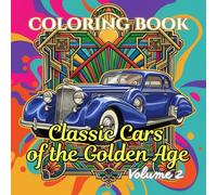 Classic Cars of the Golden Age: 1920-1950 Vintage Luxury, Art Deco Automobiles, Pre-War Classics & Retro Automotive Art for Car Enthusiasts ... Car Coloring Book Series for Adults)
