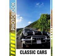 Classic Cars Photo Book: Timeless Automobile Legacy Vintage Rides, Retro Beauties, and Nostalgic Automotive Icons | Vehicle Photobook