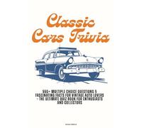 Classic Cars Trivia: 550+ Multiple Choice Questions & Fascinating Facts for Vintage Auto Lovers - The Ultimate Quiz Book for Enthusiasts and Collectors