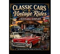 Classic Cars & Vintage Rides: A Detailed Adult Coloring Book of Timeless Automobiles, Antique Cars, Retro Trucks, and Vintage Vehicles for Relaxation and Stress Relief