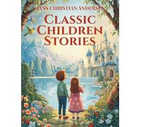 Classic Children Stories by Hans Christian Andersen: Magical Fairy Tales for Kids | Bedtime Stories, Classic Adventures, and Timeless Lessons