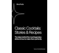 Classic Cocktails: The Stories, History, and Recipes Behind the World’s Iconic Drinks (Volume I)