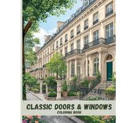 Classic Doors & Windows Coloring Book: Elegant Entrances, Symmetrical Facades, and Timeless Architectural Details for Relaxation