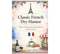 Classic French Dry Humor: Phrases, Pronunciations, and the Situations They Are Used In