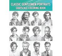Classic Gentlemen Portraits Grayscale Coloring Book: Realistic Handsome Men Portraits Coloring Pages for Adult Relaxation, Stress Relief, and Fun