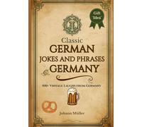 Classic German Jokes & Phrases: A Fun Collection of Proverbs, Puns & Everyday Laughs from Germany: Timeless humor, clever sayings, and cultural curiosities - from beer halls to Berlin cafés.