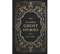 Classic Ghost Stories: The Complete Ghost Stories Collection of M. R. James