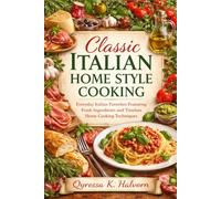 Classic Italian Home Style Cooking: Everyday Italian Favorites Featuring Fresh Ingredients and Timeless Home Cooking Techniques