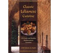 Classic Lebanese Cuisine: 170 Fresh And Healthy Mediterranean Favorites