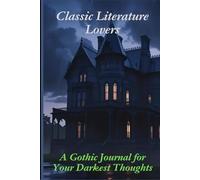 Classic Literature Lovers: A Gothic Journal for Your Darkest Thoughts: A Fun Place for Students and Casual Classics Readers of the Macabre to Keep Quotes and Secret Ponderings