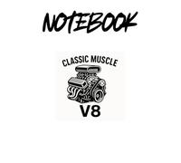 Classic Muscle V8 Notebook: Lined Journal for Muscle Car Lovers, V8 Enthusiasts and Classic Car Fans