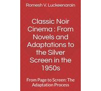 Classic Noir Cinema : From Novels and Adaptations to the Silver Screen in the 1950s: From Page to Screen: The Adaptation Process
