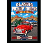Classic Pickup Trucks Coloring Book: 1940-1980 - Built American Legends to Last: 40 Years of American Iron - 42 Classic Trucks to Color, Each with Historical Fun Facts