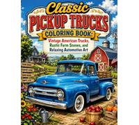 Classic Pickup Trucks Coloring Book: Vintage American Trucks, Rustic Farm Scenes, and Relaxing Automotive Art: A Nostalgic Coloring Journey Through ... Farms, and Timeless Automotive Heritage