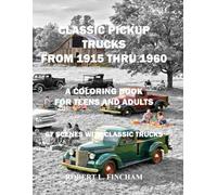 Classic Pickup Trucks From 1915 Thru 1960: A Coloring Book for Teens and Adults (Bob's Coloring Books)