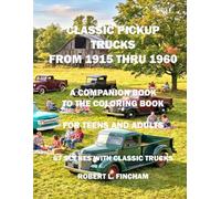 Classic Pickup Trucks From 1915 Thru 1960 Companion Book: A Companion to the Coloring Book with the Same Name (Bob's Coloring Books)