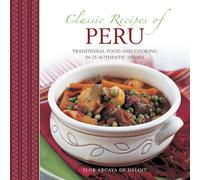 Classic Recipes of Peru: Traditional Food and Cooking in 25 Authentic Dishes