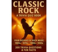 CLASSIC ROCK - An Interactive Trivia Quiz Book: 200 Trivia Questions & Fun Facts About Rock Music From The 1960s, 1970s, 1980s & 1990s.