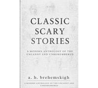 Classic Scary Stories: A Modern Anthology of the Uncanny and Unremembered